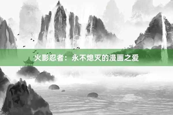 火影忍者：永不熄灭的漫画之爱