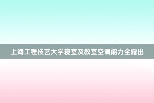 上海工程技艺大学寝室及教室空调能力全露出